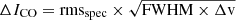 $ \Delta I_{\mathrm{CO}}= \rm rms_{\mathrm{spec}} \times \sqrt{FWHM\times \Delta v} $