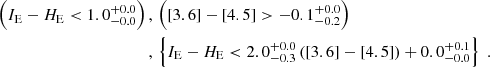$$ \begin{aligned} \left(I_{\rm E}-H_{\rm E} < 1.0_{-0.0}^{+0.0}\right)\,&, \, \left([3.6]-[4.5]>-0.1_{-0.2}^{+0.0}\right)\, \\&, \, \left\{ I_{\rm E}-H_{\rm E} < 2.0_{-0.3}^{+0.0}\,([3.6]-[4.5]) + 0.0_{-0.0}^{+0.1}\right\} \;.\nonumber \end{aligned} $$