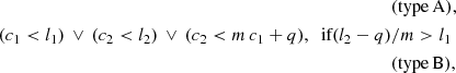 $$ \begin{aligned}&\mathrm {(type\,A)},\nonumber \\ (c_{1}<l_{1})\, \vee \,(c_{2}<l_{2})\,\vee \,(c_{2} < m\,c_{1}+q), \;\text{ if} (l_2-q)&/m> l_{1} \\&\mathrm {(type\,B)},\nonumber \end{aligned} $$