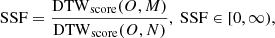 $$ \begin{aligned} \mathrm{SSF} = \frac{\mathrm{DTW}_{\rm score}(O, M)}{\mathrm{DTW}_{\rm score}(O, N)}, \ \mathrm{SSF} \in [0, \infty ), \end{aligned} $$
