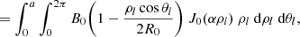 $$ \begin{aligned}&=\int _{0}^{a} \int _{0}^{2\pi } B_0\bigg (1 - \frac{\rho _l \cos \theta _l}{2R_0}\bigg ) \ J_0(\alpha \rho _l) \ \rho _l \ {\mathrm{d}\rho _l} \ {\mathrm{d}\theta _l}, \end{aligned} $$