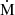$ \dot{\mathrm{M}} $