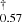 $ _{0.57}^{\dagger} $