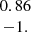 $ \begin{array}{c} 0.86\\ -1.\\\end{array} $