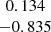 $ \begin{array}{c} 0.134 \\ -0.835\\ \end{array} $