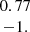 $ \begin{array}{c} 0.77\\ -1.\\ \end{array} $
