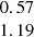 $ \begin{array}{c}0.57\\ 1.19\\ \end{array} $