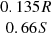 $ \begin{array}{c}0.135 R \\ 0.66 S\\ \end{array} $