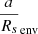 $ \frac{a}{R_s}_{\mathrm{env}} $