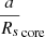 $ \frac{a}{R_s}_{\mathrm{core}} $