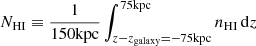$ N_{\mathrm{HI}}\equiv \frac{1}{150 \mathrm{kpc}}\int_{z-z_{\mathrm{galaxy}}=-75 \mathrm{kpc}}^{75 \mathrm{kpc}} n_{\mathrm{HI}} \, \mathrm{d}z $