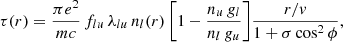 $$ \begin{aligned} \tau (r) = \frac{\pi e^{2}}{mc} \, f_{lu} \, \lambda _{lu} \, n_{l}(r) \, \biggl [ 1 - \frac{n_{u} \, g_{l}}{n_{l} \, g_{u}} \biggr ] \frac{r/v}{1 + \sigma \cos ^{2} \phi }, \end{aligned} $$
