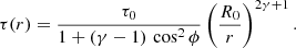 $$ \begin{aligned} \tau (r) = \frac{\tau _{0}}{1 + (\gamma - 1) \, \cos ^{2}\phi } \left(\frac{R_{0}}{r}\right)^{2\gamma + 1}. \end{aligned} $$