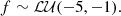 $$ \begin{aligned} f \sim \mathcal{L} \mathcal{U} (-5,-1). \end{aligned} $$