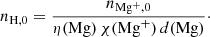 $$ \begin{aligned} n_{\mathrm{H},0} = \frac{n_{\mathrm{Mg^{+}},0}}{\eta (\mathrm{Mg})\,\chi (\mathrm {Mg}^{+} )\,d(\mathrm{Mg})}\cdot \end{aligned} $$