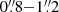 $ 0{{\overset{\prime\prime}{.}}}8{-}1{{\overset{\prime\prime}{.}}}2 $