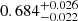 $ 0.684^{+0.026}_{-0.022} $