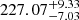 $ 227.07^{+9.33}_{-7.03} $