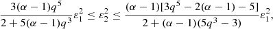 $$ \begin{aligned} \frac{3(\alpha -1) q^5}{2+5(\alpha -1) q^3}\varepsilon _1^2 \le \varepsilon _2^2 \le \frac{(\alpha -1)[3q^5-2(\alpha -1)-5]}{2+(\alpha -1)(5q^3-3)}\varepsilon _1^2, \end{aligned} $$