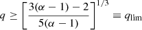 $$ \begin{aligned} q \ge \left[\frac{3 (\alpha -1)-2}{5(\alpha -1)}\right]^{1/3} \equiv q_{\rm lim} \end{aligned} $$