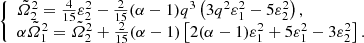 $$ \begin{aligned} \left\{ \begin{array}{ll} {\tilde{\varOmega }}_2^2 = \frac{4}{15}\varepsilon _2^2 - \frac{2}{15}(\alpha -1) q^3\left(3q^2\varepsilon _1^2-5\varepsilon _2^2\right), \\ \alpha {\tilde{\varOmega }}_1^2= {\tilde{\varOmega }}_2^2 + \frac{2}{15}(\alpha -1)\left[2(\alpha -1)\varepsilon _1^2 + 5\varepsilon _1^2-3\varepsilon _2^2\right].\end{array}\right. \end{aligned} $$