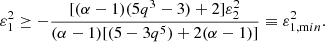 $$ \begin{aligned} \varepsilon _1^2 \ge -\frac{[(\alpha -1)(5q^3-3)+2]\varepsilon _{2}^2}{(\alpha -1)[(5-3q^5) + 2(\alpha -1)]} \equiv \varepsilon ^2_{1, \mathrm min}. \end{aligned} $$