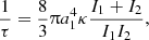$$ \begin{aligned} \frac{1}{\tau } = \frac{8}{3}\uppi a_1^4 \kappa \frac{I_1+I_2}{I_1I_2}, \end{aligned} $$