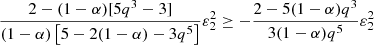 $$ \begin{aligned} \frac{2-(1-\alpha )[5q^3-3]}{(1-\alpha )\left[5-2(1-\alpha )-3q^5\right]}\varepsilon _2^2 \ge -\frac{2-5(1-\alpha )q^3}{3(1-\alpha )q^5}\varepsilon _2^2 \end{aligned} $$