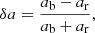 $$ \begin{aligned} \delta {a} = \frac{a_{\mathrm{b} } - a_{\mathrm{r} }}{a_{\mathrm{b} }+a_{\mathrm{r} }} ,\end{aligned} $$