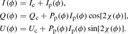 $$ \begin{aligned} I(\phi )&= I_{\rm c} + I_{\rm p}(\phi ) , \nonumber \\ Q(\phi )&= Q_{\rm c} + P_{\rm p}(\phi )I_{\rm p}(\phi )\cos [2\chi (\phi )] , \\ U(\phi )&= U_{\rm c} + P_{\rm p}(\phi )I_{\rm p}(\phi ) \sin [2\chi (\phi )] . \nonumber \end{aligned} $$