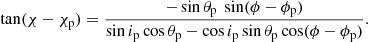 $$ \begin{aligned} \tan (\chi -\chi _{\rm p})=\frac{-\sin \theta _{\rm p}\ \sin (\phi -\phi _{\rm p})}{\sin i_{\rm p} \cos \theta _{\rm p} - \cos i_{\rm p} \sin \theta _{\rm p} \cos (\phi -\phi _{\rm p}) } . \end{aligned} $$