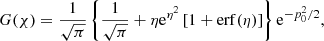 $$ \begin{aligned} G(\chi ) = \frac{1}{\sqrt{\pi }} \left\{ \frac{1}{\sqrt{\pi }} + \eta \mathrm{e}^{\eta ^2} \left[ 1 + \mathrm{erf}(\eta ) \right] \right\} \mathrm{e}^{-p_0^2/2} , \end{aligned} $$