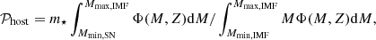$$ \begin{aligned} {\mathcal{P} }_{\rm host} = m_\star \int _{M_{\rm min,SN}}^{M_{\rm max,IMF}}\Phi (M,Z)\mathrm{d}M/\int _{M_{\rm min,IMF}}^{M_{\rm max,IMF}}M\Phi (M,Z)\mathrm{d}M, \end{aligned} $$
