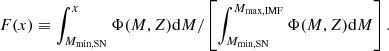 $$ \begin{aligned} F(x)\equiv \int _{M_{\rm min, SN}}^{x}\Phi (M,Z)\mathrm{d}M/\left[\int ^{M_{\rm max, IMF}}_{M_{\rm min, SN}}\Phi (M,Z)\mathrm{d}M\right]. \end{aligned} $$