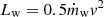 $ L_{\mathrm{w}} = 0.5\dot{m}_{\mathrm{w}}v^{2} $