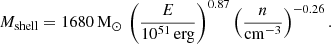 $$ \begin{aligned} M_{\rm shell} = 1680\,\mathrm{M}_{\odot }\,\left(\frac{E}{10^{51}\,\mathrm{erg}}\right)^{0.87}\left(\frac{n}{\mathrm{cm}^{-3}}\right)^{-0.26}. \end{aligned} $$