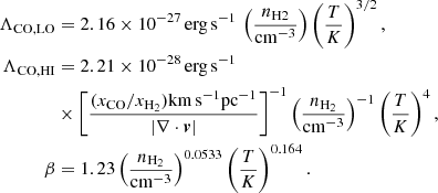 $$ \begin{aligned} \Lambda _{\rm CO,LO}& = 2.16\times 10^{-27}\,\mathrm{erg\,s}^{-1} \,\left(\frac{n_{\rm H2}}{\mathrm{cm}^{-3}}\right)\left(\frac{T}{K}\right)^{3/2},\nonumber \\ \Lambda _{\rm CO,HI}& = 2.21\times 10^{-28}\,\mathrm{erg\,s}^{-1}\nonumber \\&\times \left[\frac{(x_{\mathrm{CO}}/x_{{\mathrm{H}}_{2}})\mathrm{km\,s}^{-1}\mathrm{pc}^{-1}}{|\nabla \cdot {\boldsymbol{v}}|}\right]^{-1} \left(\frac{n_{{\mathrm{H}}_{2}}}{\mathrm{cm}^{-3}}\right)^{-1}\left(\frac{T}{K}\right)^{4},\nonumber \\ \beta&= 1.23\left(\frac{n_{{\mathrm{H}}_{2}}}{\mathrm{cm}^{-3}}\right)^{0.0533}\left(\frac{T}{K}\right)^{0.164}. \end{aligned} $$