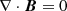 $ \nabla \cdot {\boldsymbol B}=0 $