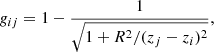 $$ \begin{aligned} g_{ij} = 1 - \frac{1}{\sqrt{1 + R^2/(z_j - z_i)^2}}, \end{aligned} $$