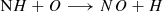 $$ \begin{aligned} \mathrm NH + O \longrightarrow NO + H \end{aligned} $$