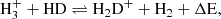 $$ \begin{aligned} \mathrm{H_3^+ + HD \rightleftharpoons H_2D^+ + H_2 + \Delta E,} \end{aligned} $$