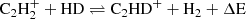 $$ \begin{aligned} \mathrm{C_2H_2 ^+ + HD \rightleftharpoons C_2HD^+ + H_2 + \Delta E} \end{aligned} $$