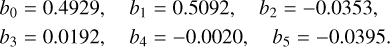 $\matrix{ {{b_0} = 0.4929,} \hfill & {{b_1} = 0.5092,\quad {b_2} = - 0.0353,} \hfill \cr {{b_3} = 0.0192,} \hfill & {{b_4} = - 0.0020,\quad {b_5} = - 0.0395.} \hfill \cr } $