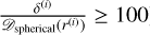$\[\frac{\delta^{(i)}}{\mathscr{D}_{\text {spherical }}\left(r^{(i)}\right)} \geq 100\]$