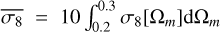 $\[\overline{\sigma_{8}}=10 \int_{0.2}^{0.3} \sigma_{8}\left[\Omega_{m}\right] \mathrm{d} \Omega_{m}\]$