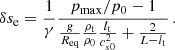 $$ \begin{aligned} \delta s_{\rm e}=\frac{1}{\gamma }\frac{p_{\rm max}/{p_0}-1}{\frac{g}{R_{\rm eq}}\frac{\rho _{\rm t}}{\rho _0}\frac{{l_{\rm t}}}{c_{s0}^2}+\frac{2}{L-{l_{\rm t}}}} \, . \end{aligned} $$