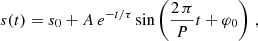 $$ \begin{aligned} s(t) = s_0 + A \, e^{-t/\tau } \sin \left( \frac{2 \, \pi }{P} t + \varphi _0 \right) \, , \end{aligned} $$