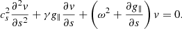 $$ \begin{aligned} c_{s}^{2} \frac{\partial ^{2} v}{\partial s^{2}} + \gamma g_{\parallel } \frac{\partial v}{\partial s} +\left(\omega ^2 + \frac{\partial g_{\parallel }}{\partial s}\right) v = 0. \end{aligned} $$