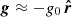 $ \boldsymbol{g} \approx -g_{0} \, \boldsymbol{\hat{r}} $