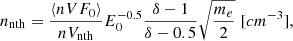 $$ \begin{aligned} n_{\rm nth} = \frac{\langle n V F_0 \rangle }{n V_{\rm nth}} E_0^{-0.5} \frac{\delta -1}{\delta -0.5} \sqrt{\frac{m_e}{2}}\,\, \mathrm [cm^{-3}] , \end{aligned} $$